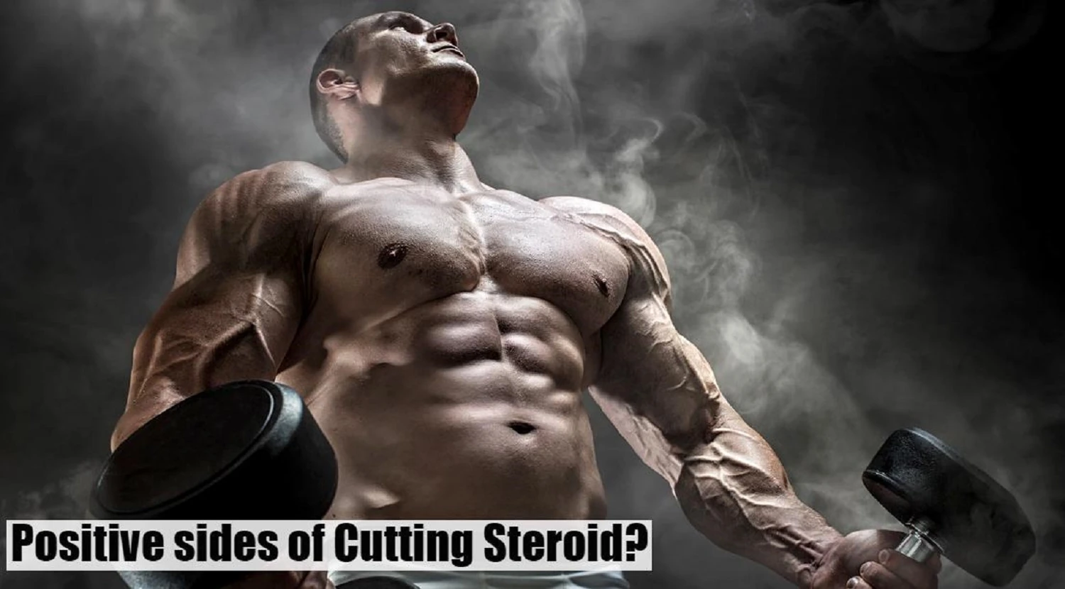 Cutting steroid positive sides